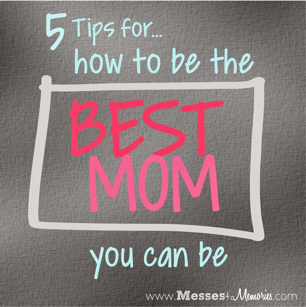 HOW TO BE THE BEST MOM YOU CAN BE